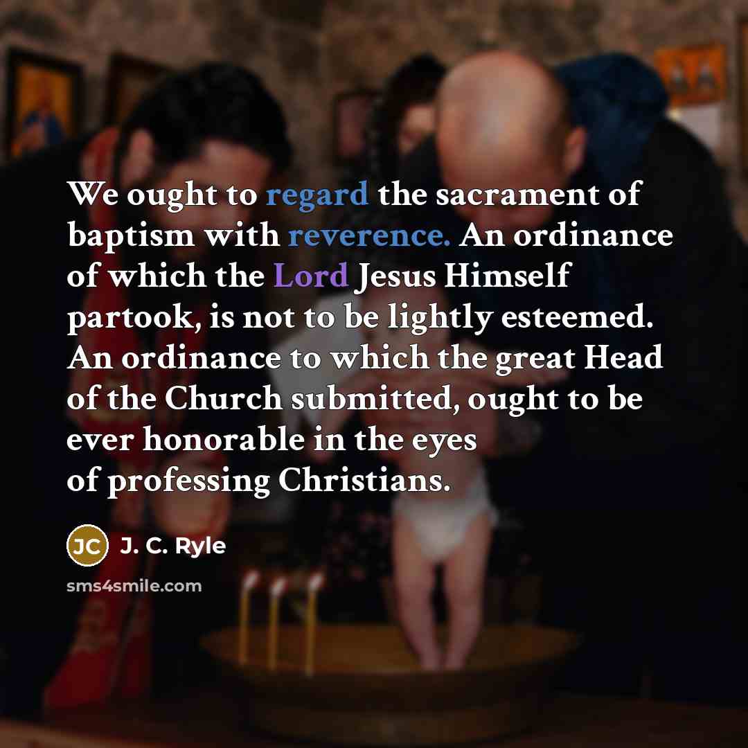 “We ought to regard the sacrament of baptism with reverence.…” quote by J. C. Ryle