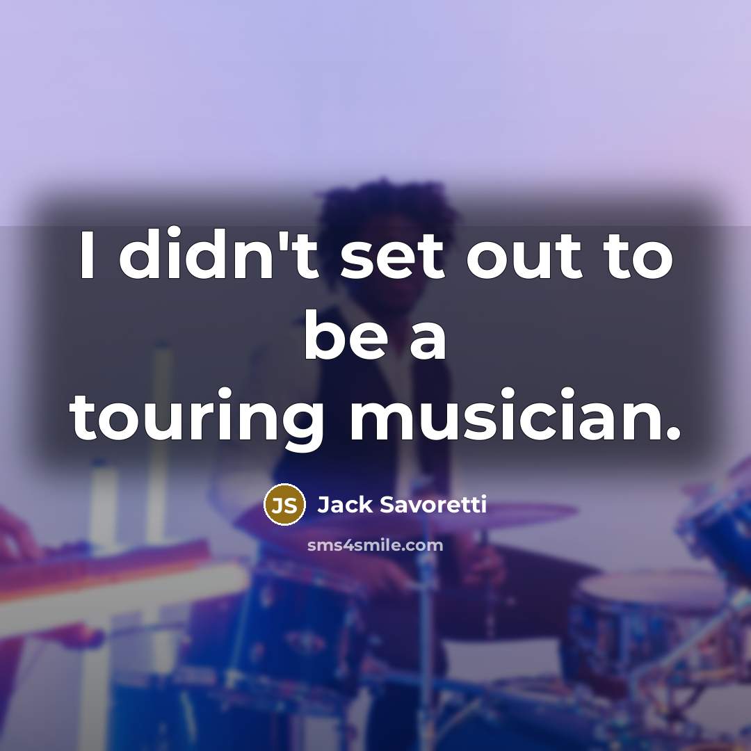 “I didn't set out to be a touring musician.…” quote by Jack Savoretti