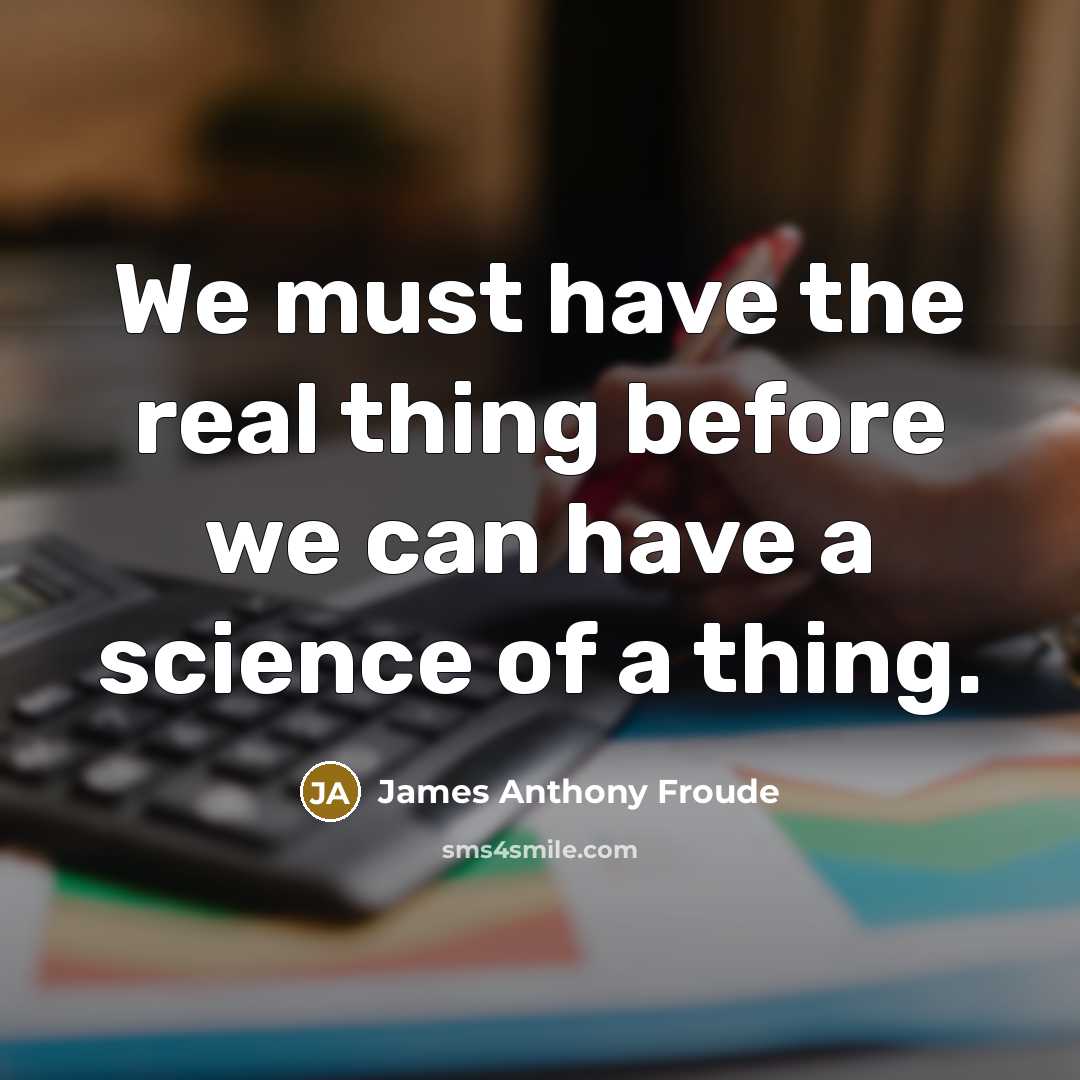 “We must have the real thing before we can have…” quote by James Anthony Froude