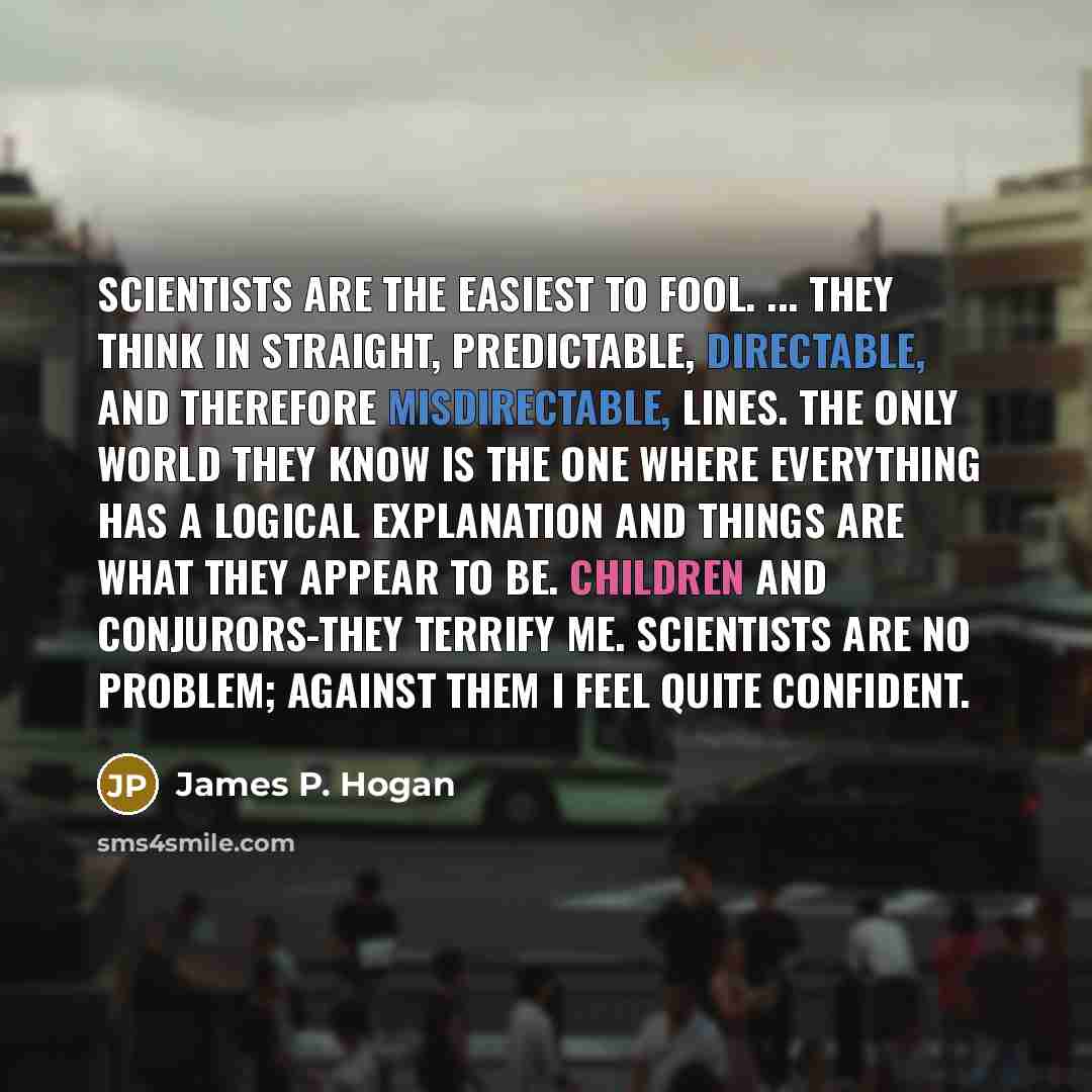 “Scientists are the easiest to fool. ... They think in…” quote by James P. Hogan