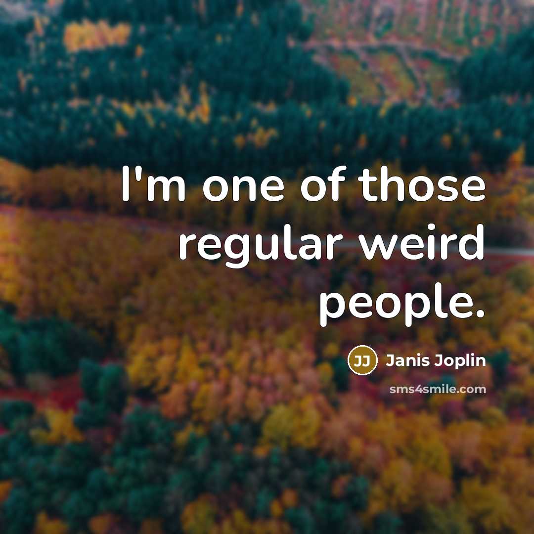 “I'm one of those regular weird people.…” quote by Janis Joplin