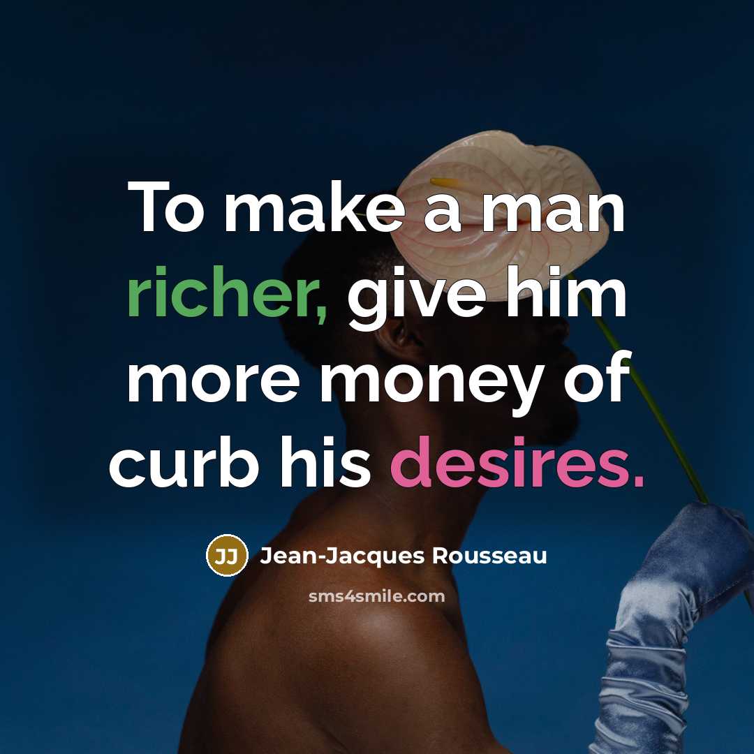 “To make a man richer, give him more money of…” quote by Jean-Jacques Rousseau