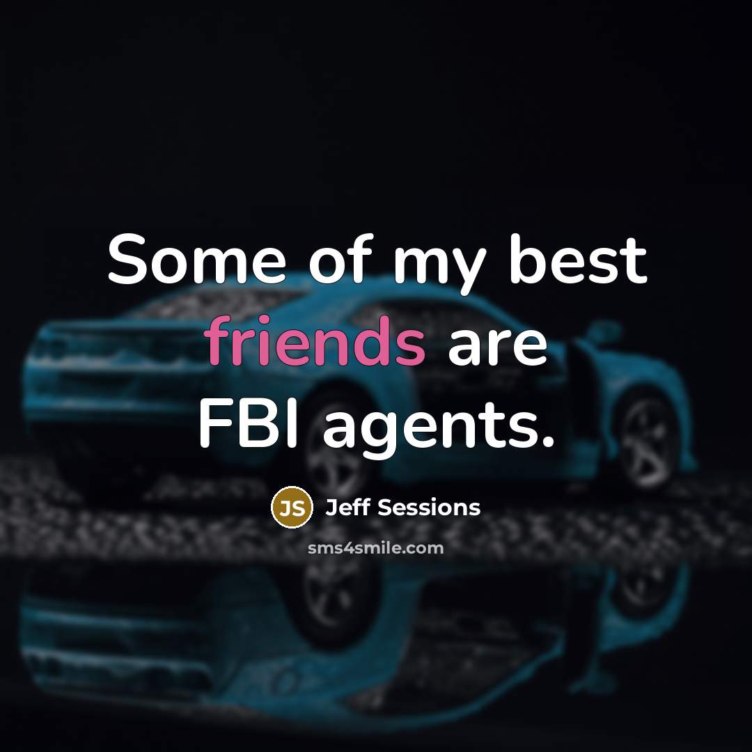 “Some of my best friends are FBI agents.…” quote by Jeff Sessions