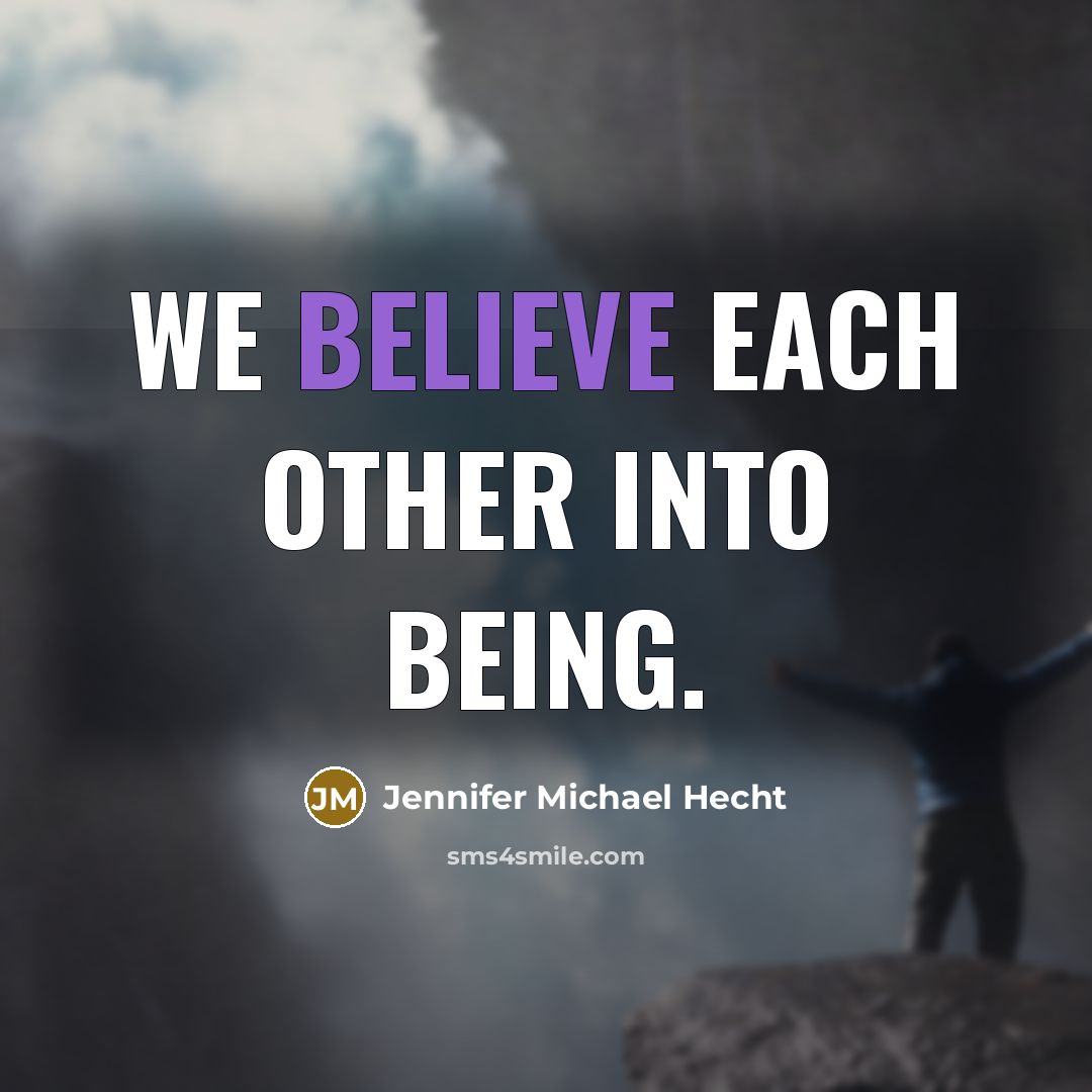 “We believe each other into being.…” quote by Jennifer Michael Hecht