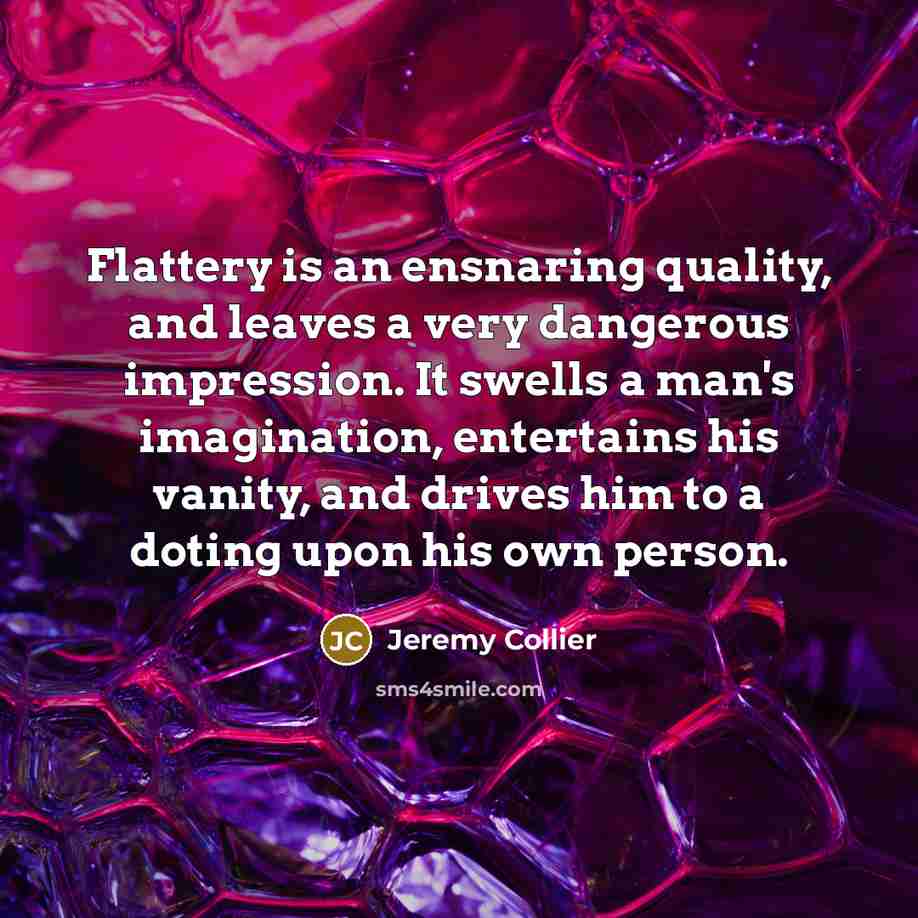 “Flattery is an ensnaring quality, and leaves a very dangerous…” quote by Jeremy Collier