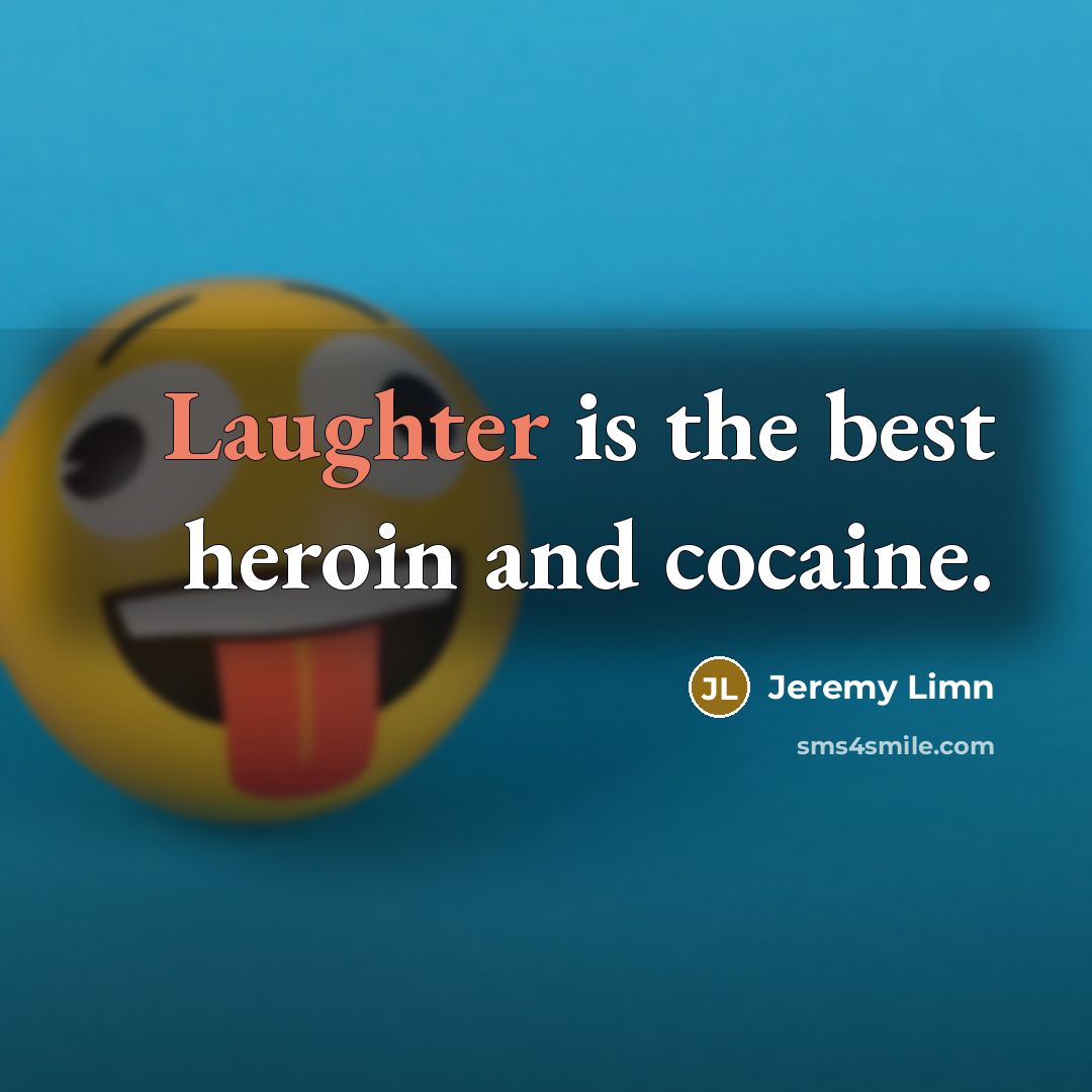 “Laughter is the best heroin and cocaine.…” quote by Jeremy Limn