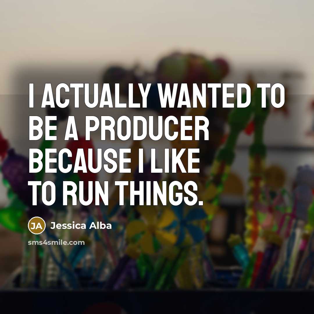 “I actually wanted to be a producer because I like…” quote by Jessica Alba
