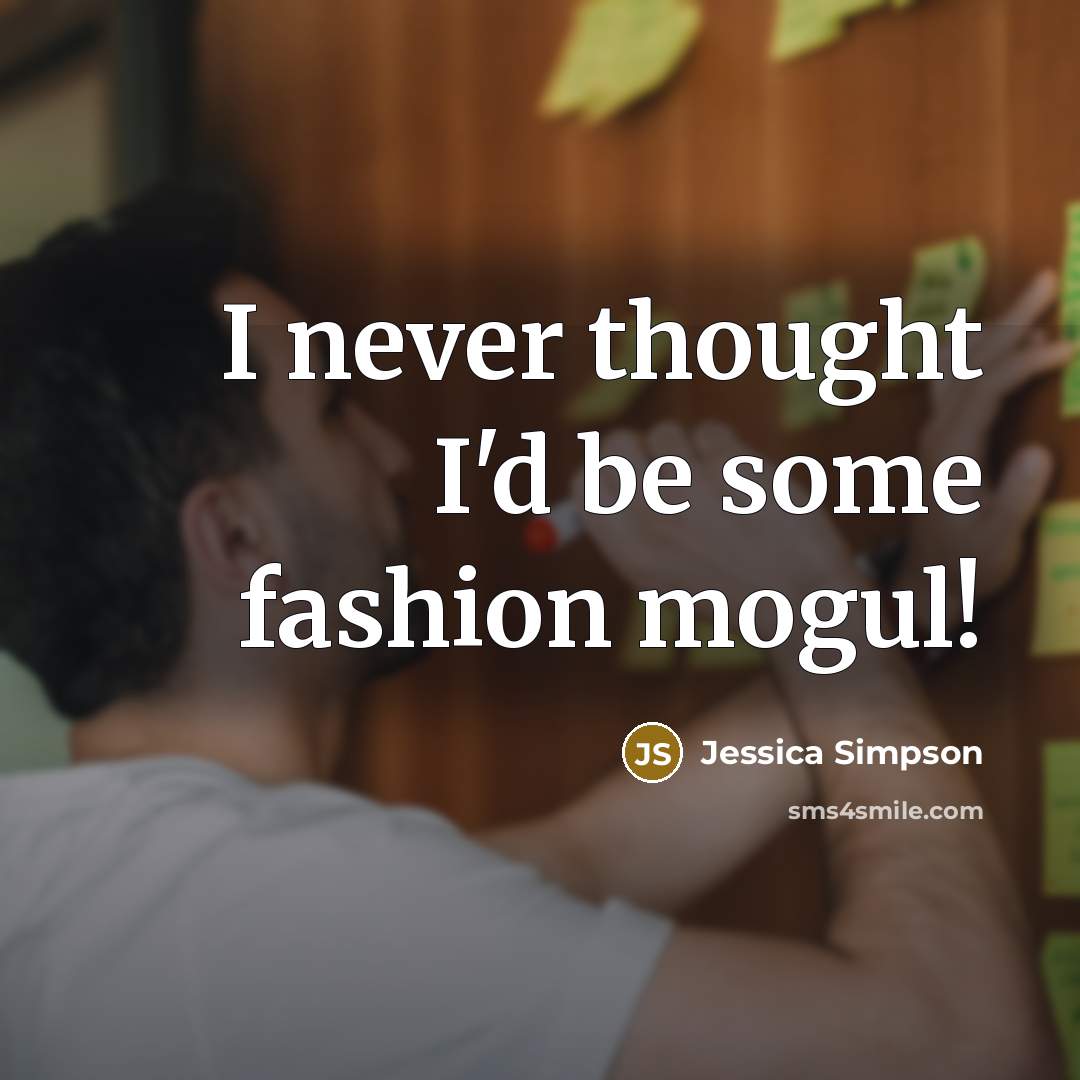 “I never thought I'd be some fashion mogul!…” quote by Jessica Simpson