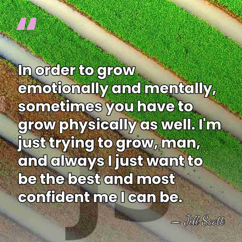 In order to grow emotionally and mentally, sometimes you have to grow&hellip; - Jill Scott