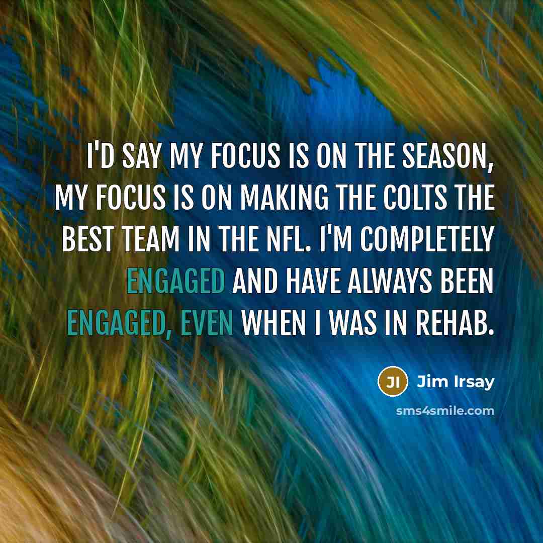 “I'd say my focus is on the season, my focus…” quote by Jim Irsay
