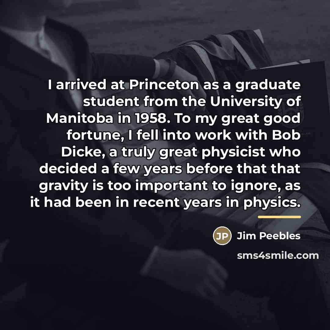“I arrived at Princeton as a graduate student from the…” quote by Jim Peebles