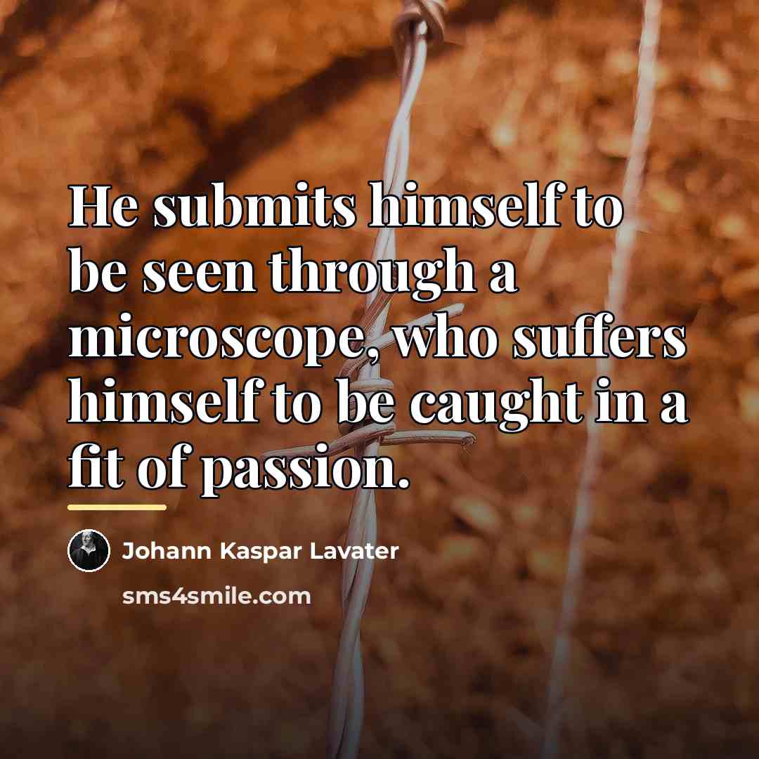 “He submits himself to be seen through a microscope, who…” quote by Johann Kaspar Lavater