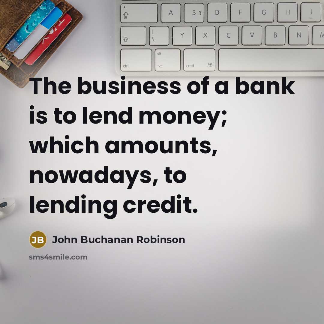 “The business of a bank is to lend money; which…” quote by John Buchanan Robinson