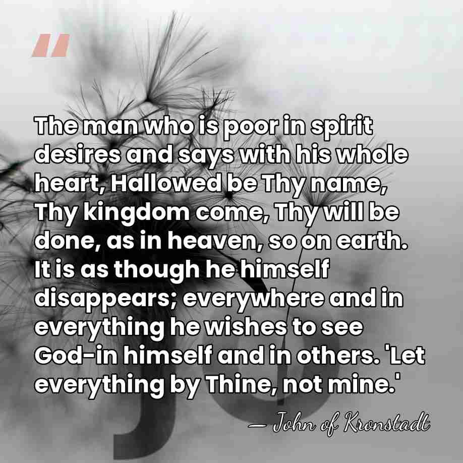 The man who is poor in spirit desires and says with his&hellip; - John of Kronstadt