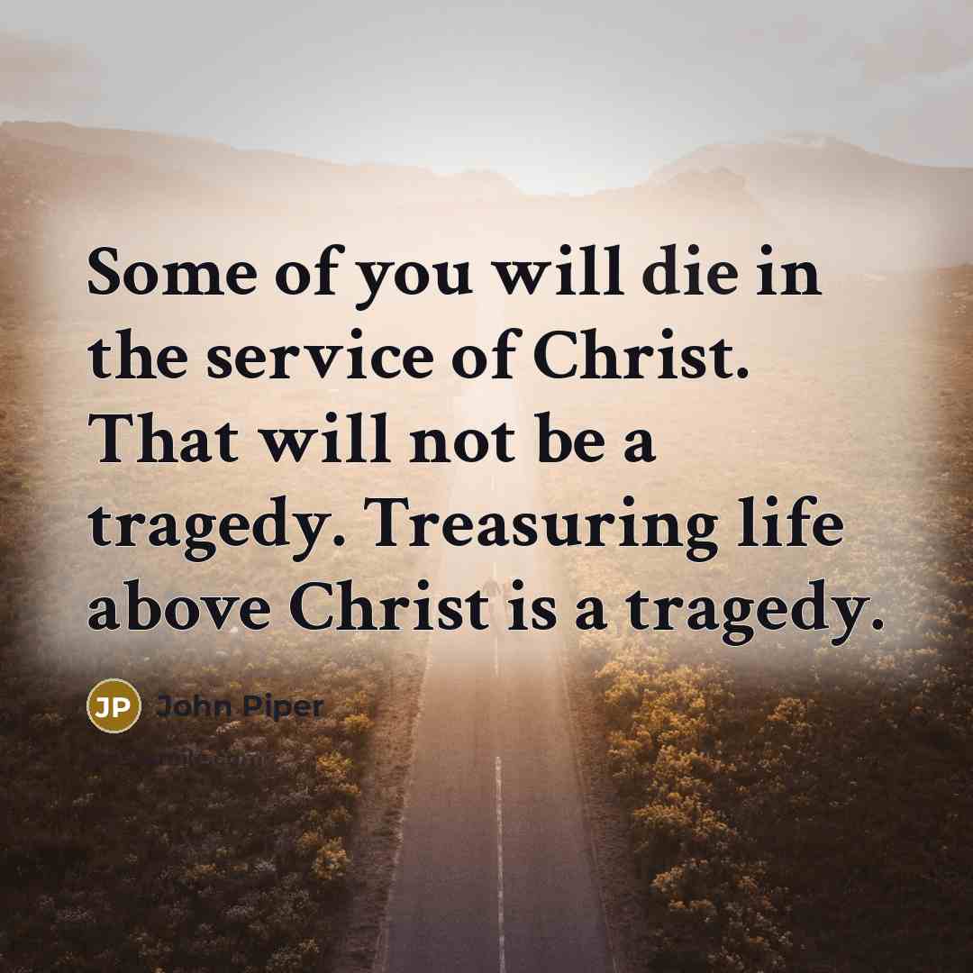 “Some of you will die in the service of Christ.…” quote by John Piper