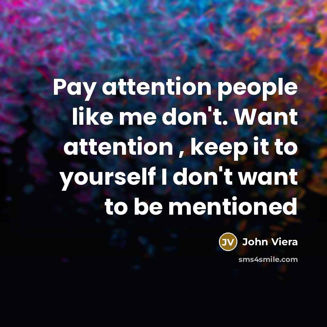 “Pay attention people like me don't. Want attention , keep…” quote by John Viera