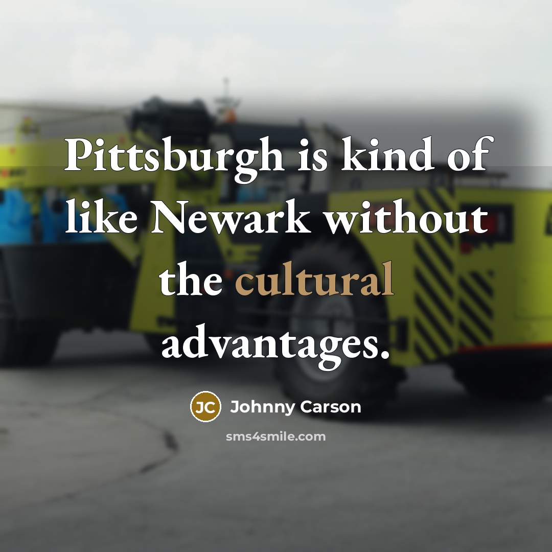 “Pittsburgh is kind of like Newark without the cultural advantages.…” quote by Johnny Carson