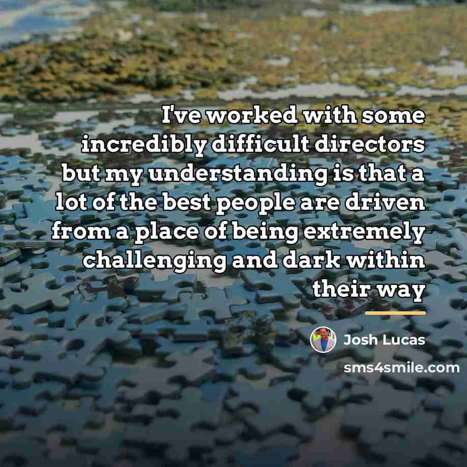 “I've worked with some incredibly difficult directors but my understanding…” quote by Josh Lucas