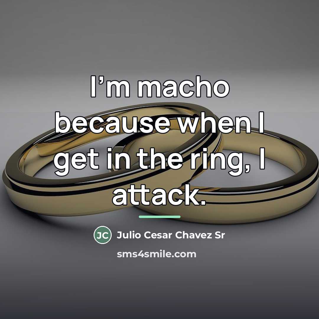 “I'm macho because when I get in the ring, I…” quote by Julio Cesar Chavez Sr
