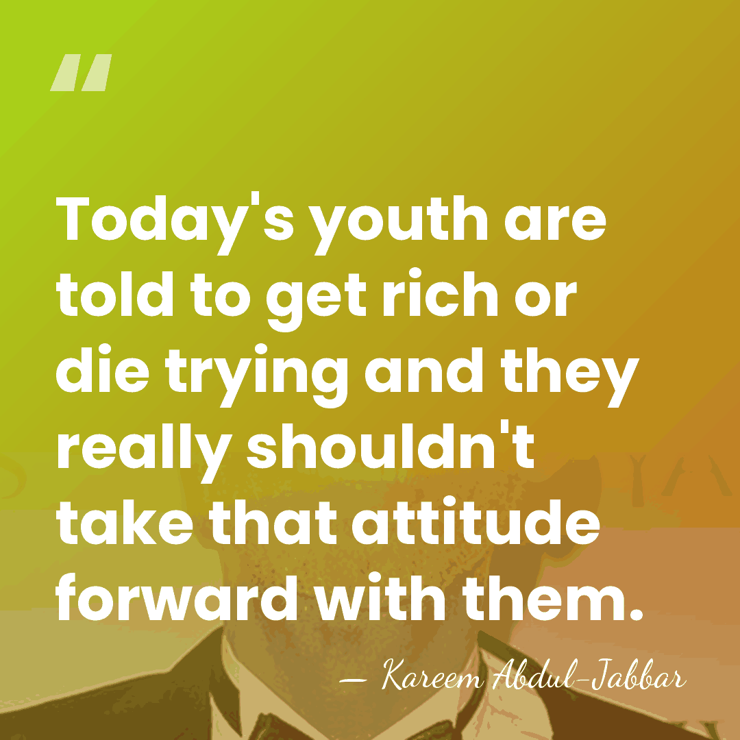 Today's youth are told to get rich or die trying and they&hellip; - Kareem Abdul-Jabbar