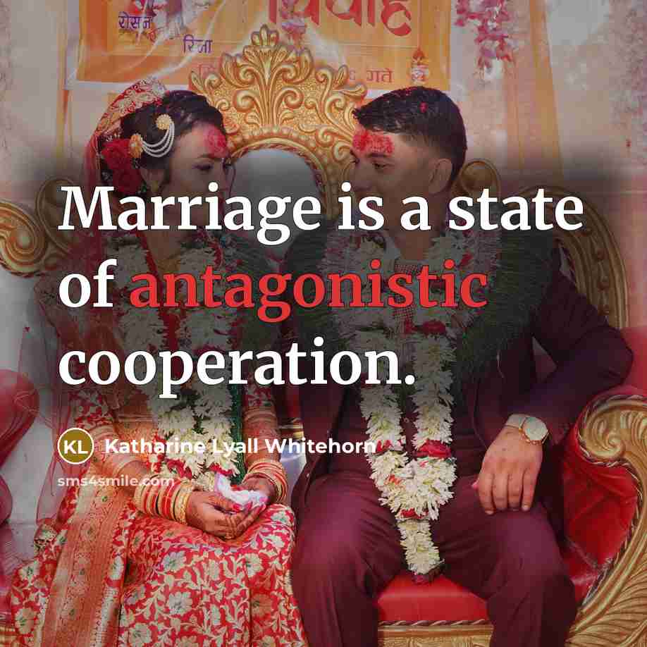 “Marriage is a state of antagonistic cooperation.…” quote by Katharine Lyall Whitehorn
