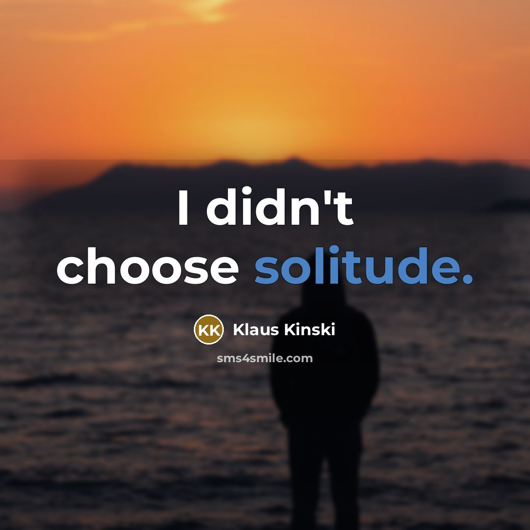 “I didn't choose solitude.…” quote by Klaus Kinski