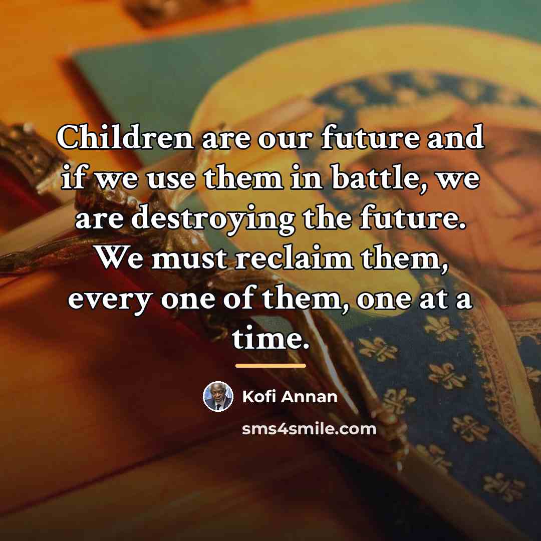 “Children are our future and if we use them in…” quote by Kofi Annan