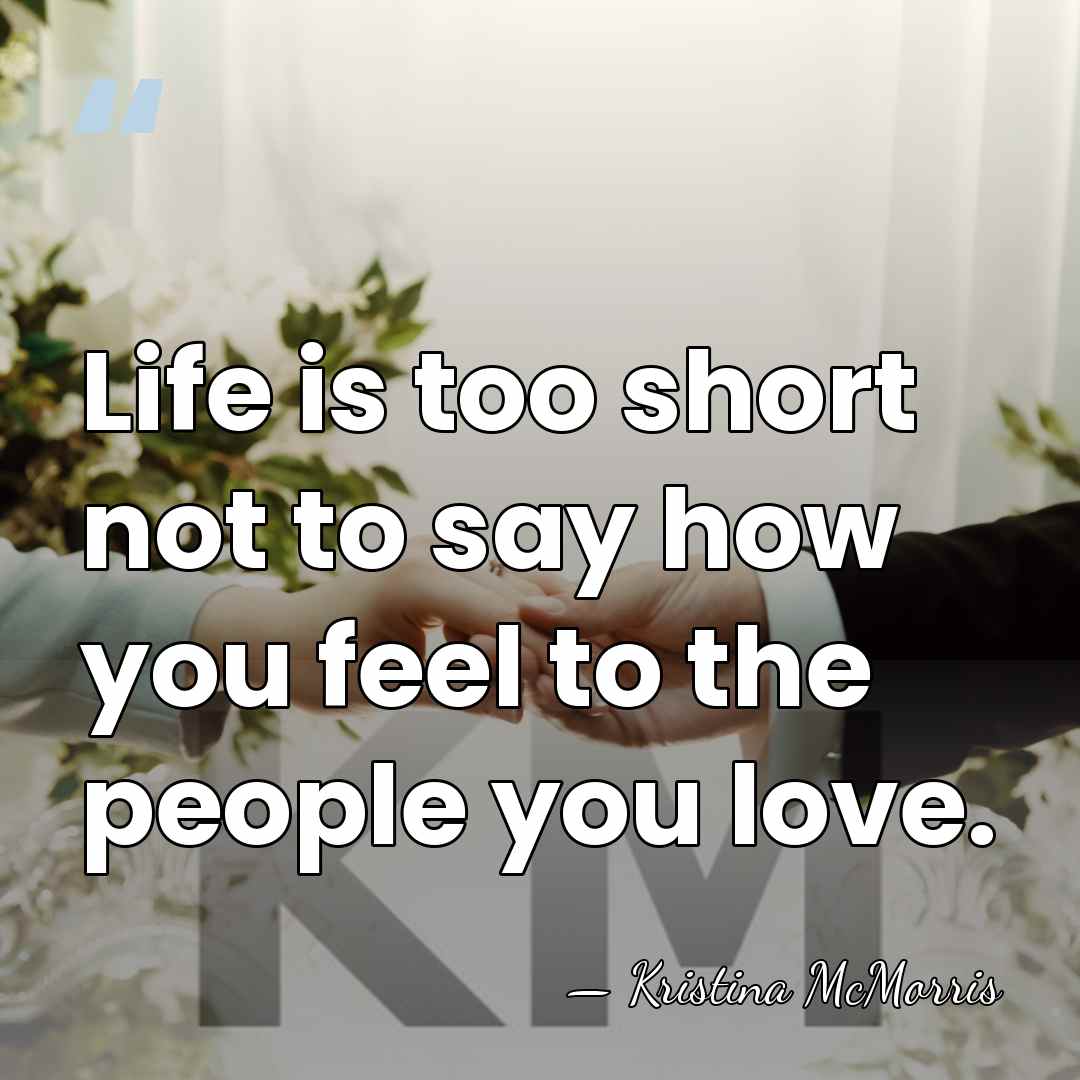 Life is too short not to say how you feel to the&hellip; - Kristina McMorris