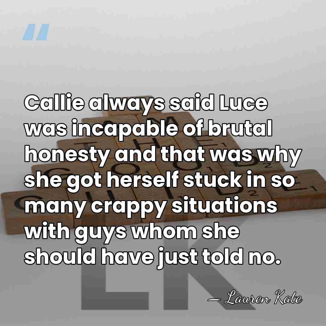 Callie always said Luce was incapable of brutal honesty and that was&hellip; - Lauren Kate