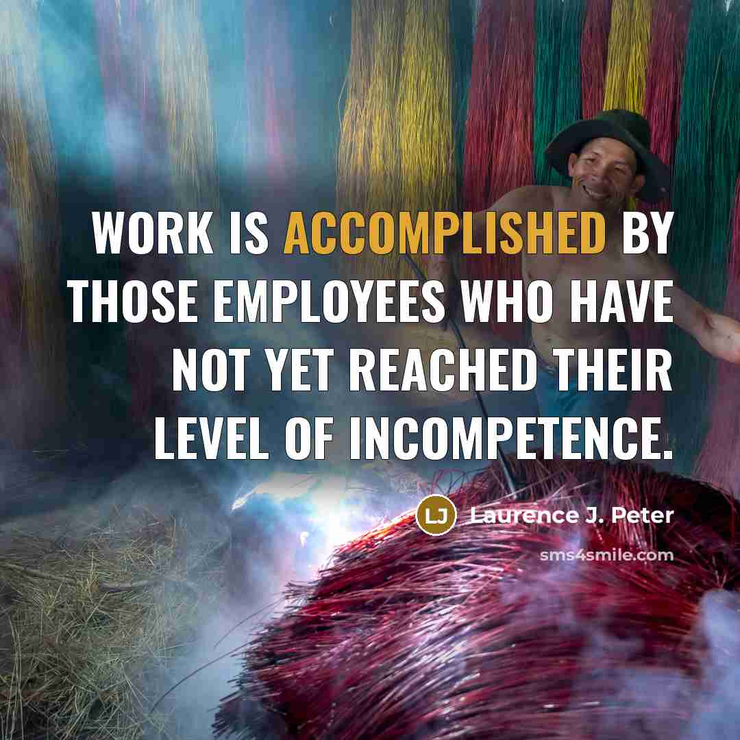 “Work is accomplished by those employees who have not yet…” quote by Laurence J. Peter