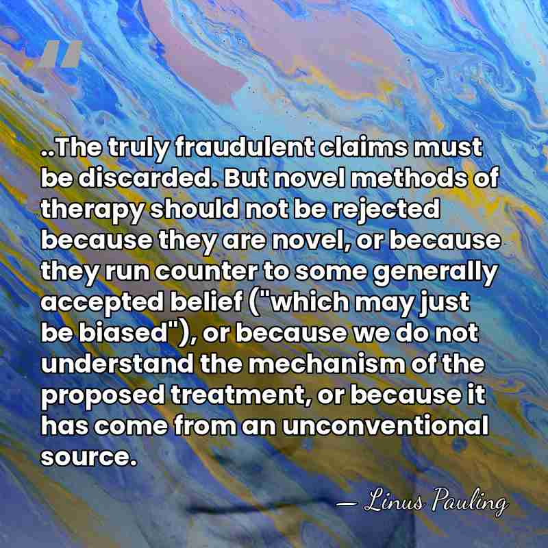 ..The truly fraudulent claims must be discarded. But novel methods of therapy&hellip; - Linus Pauling