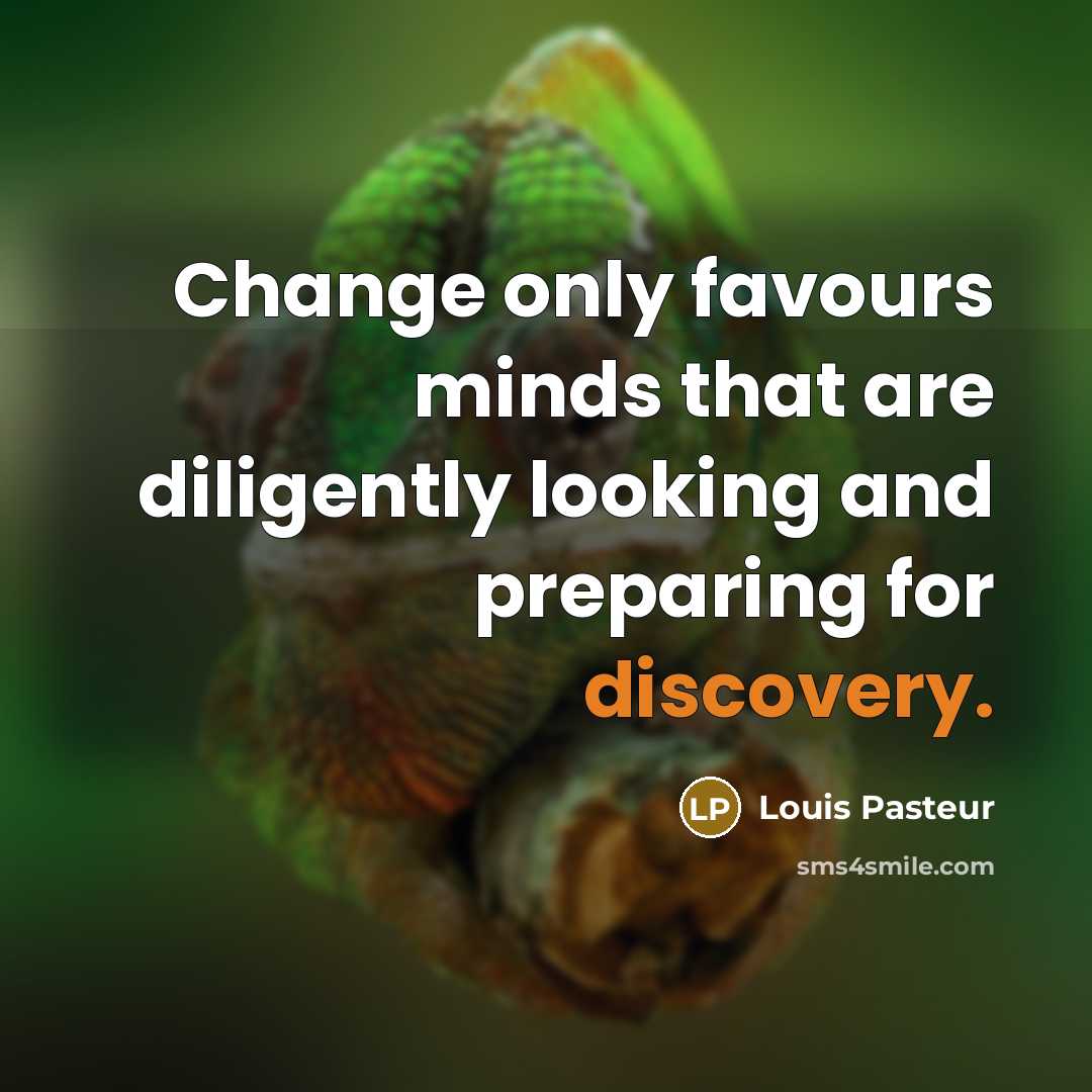 “Change only favours minds that are diligently looking and preparing…” quote by Louis Pasteur