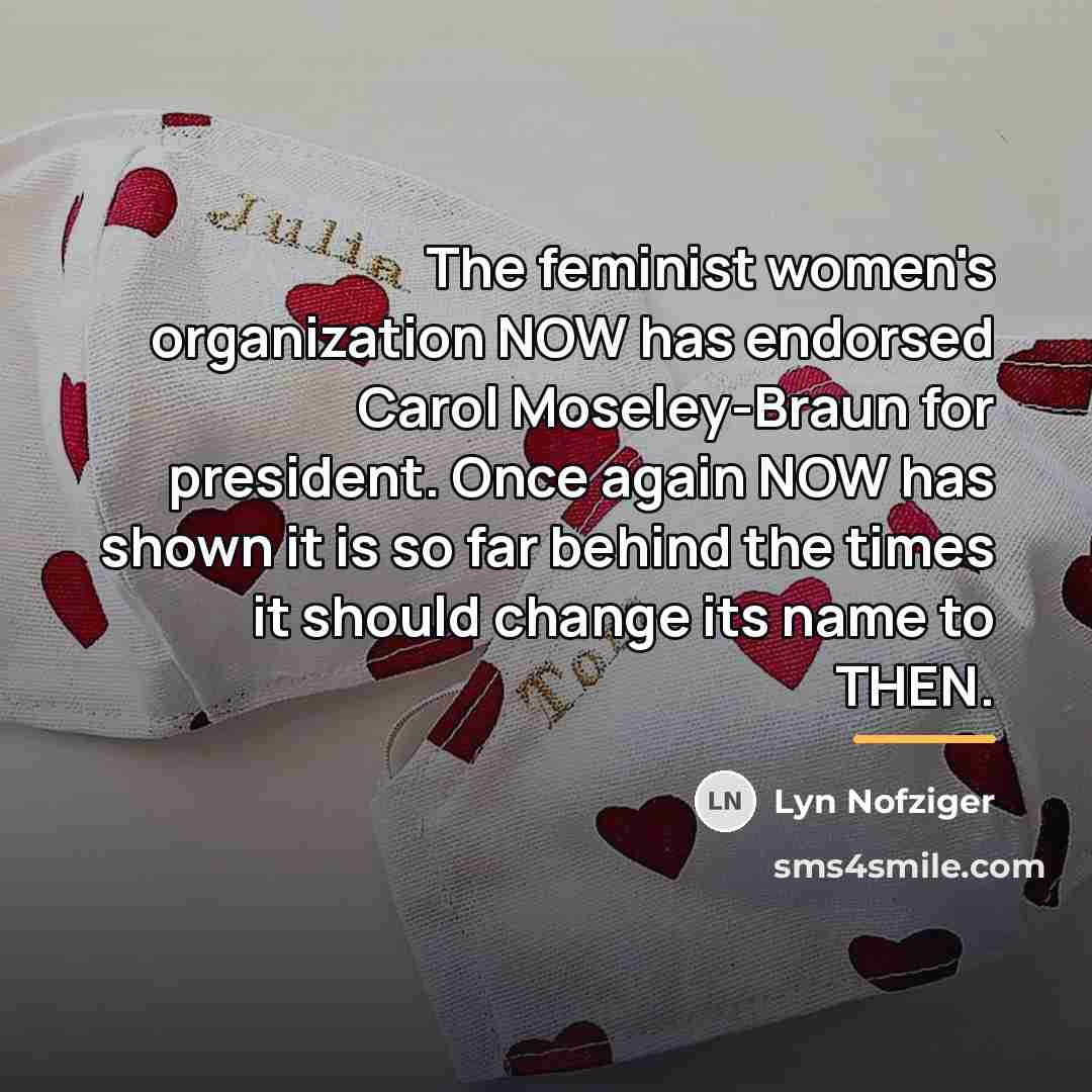 “The feminist women's organization NOW has endorsed Carol Moseley-Braun for…” quote by Lyn Nofziger