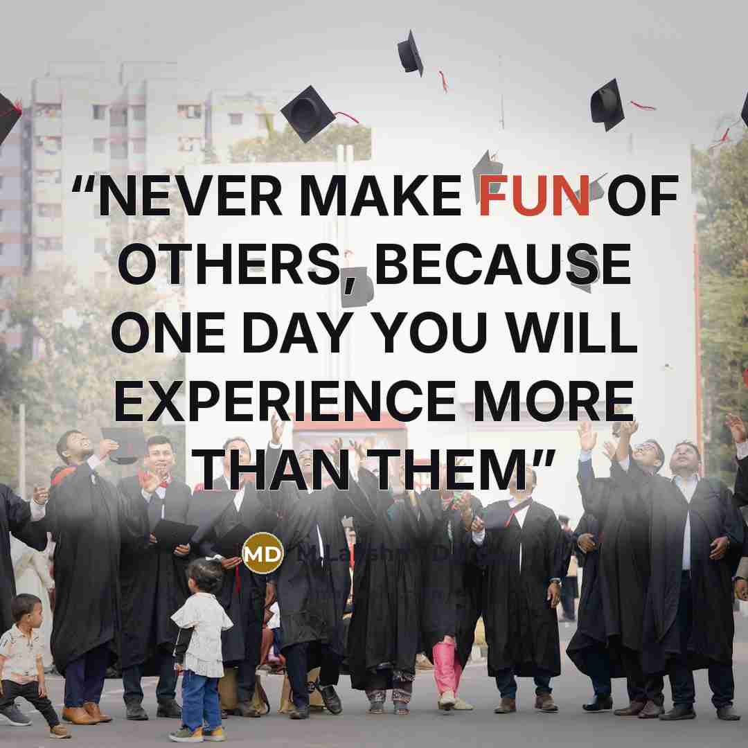 “NEVER MAKE FUN OF OTHERS, BECAUSE ONE DAY YOU WILL EXPERIENCE MORE THAN THEM” quote by M.Lakshmi Durga