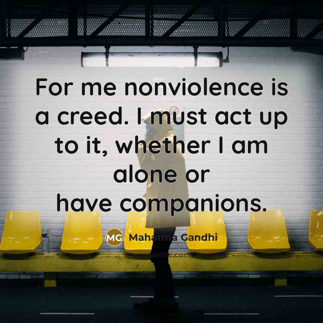“For me nonviolence is a creed. I must act up…” quote by Mahatma Gandhi