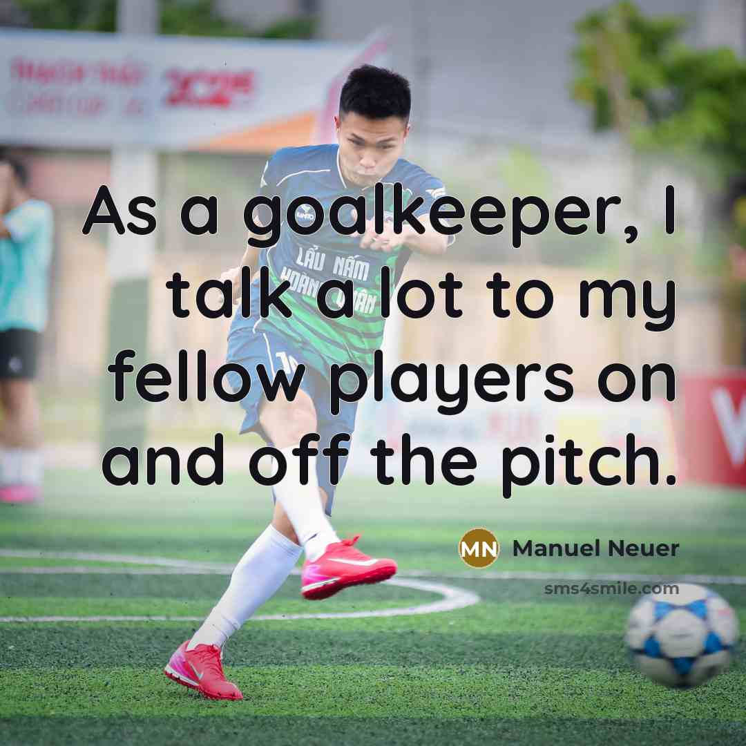“As a goalkeeper, I talk a lot to my fellow…” quote by Manuel Neuer