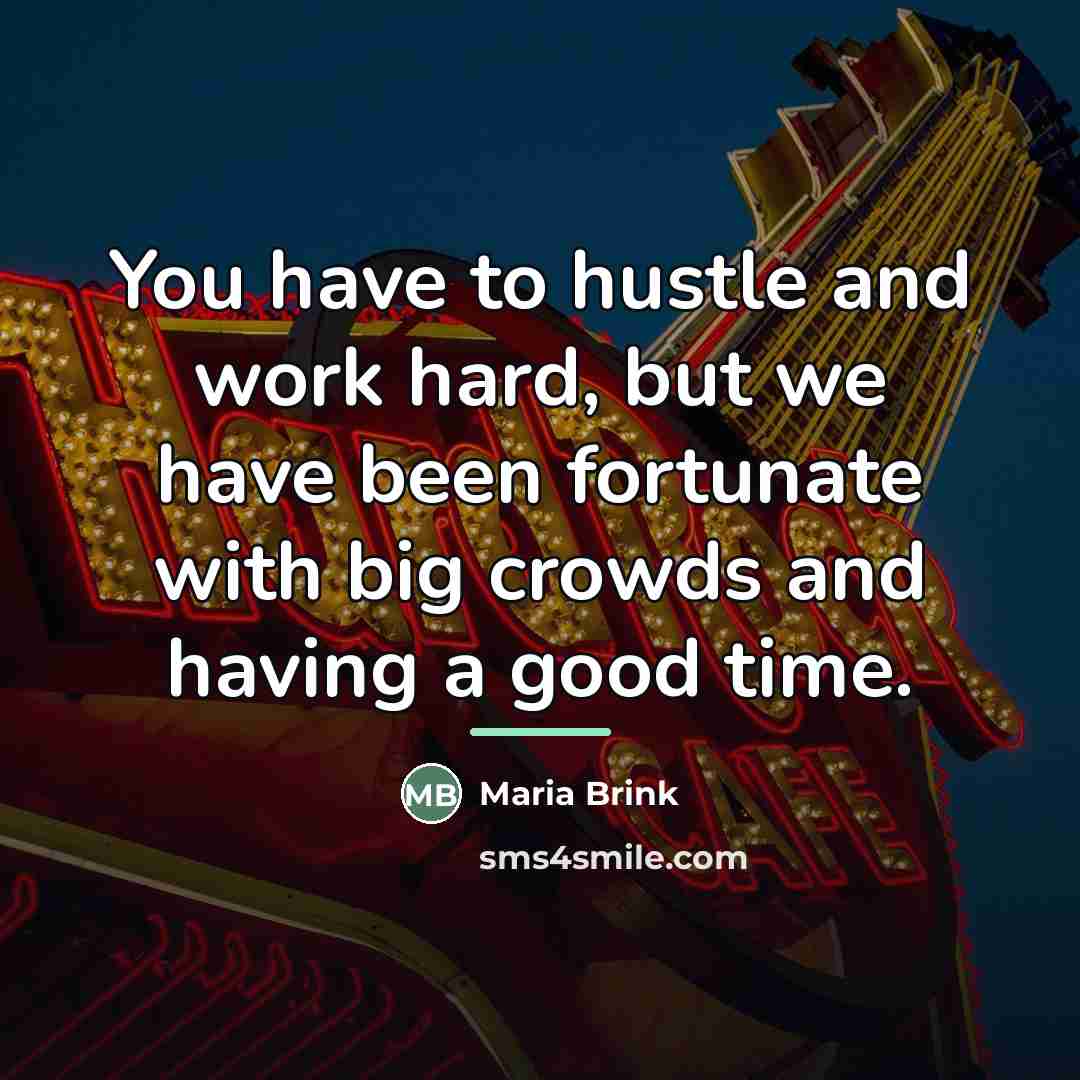 “You have to hustle and work hard, but we have…” quote by Maria Brink