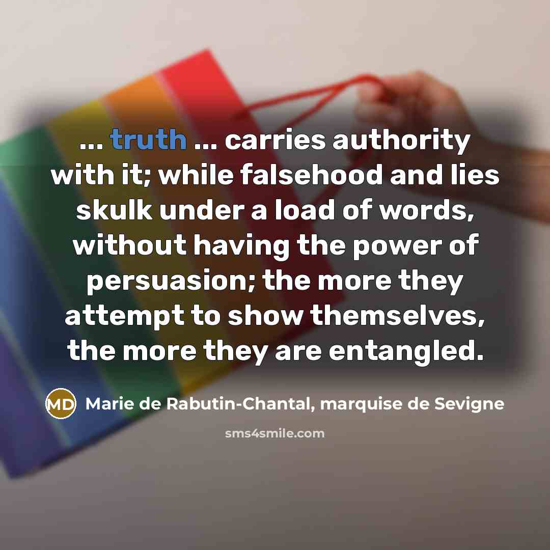 “... truth ... carries authority with it; while falsehood and…” quote by Marie de Rabutin-Chantal, marquise de Sevigne