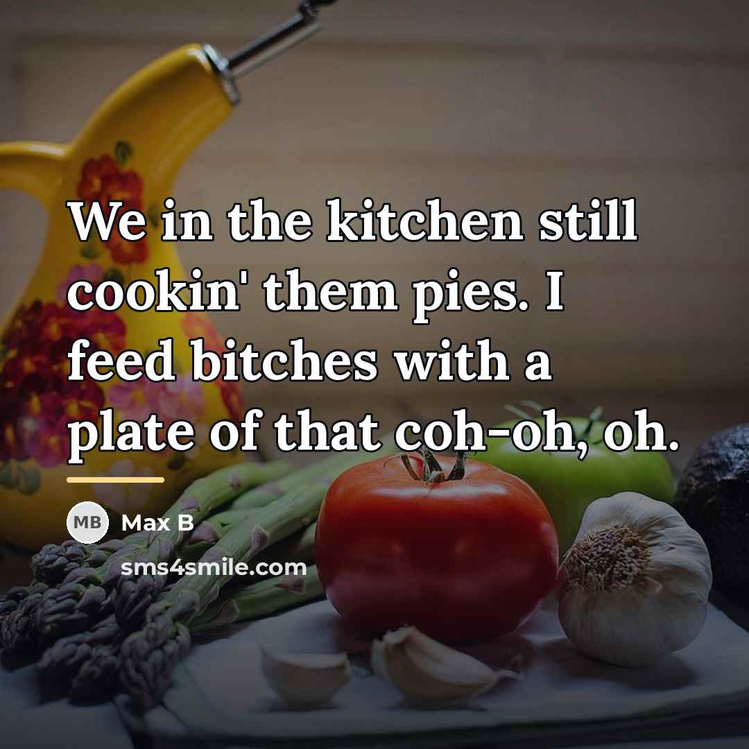 “We in the kitchen still cookin' them pies. I feed…” quote by Max B