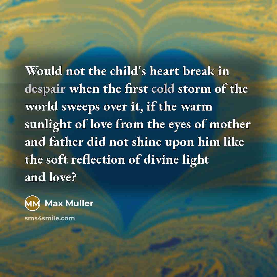“Would not the child's heart break in despair when the…” quote by Max Muller