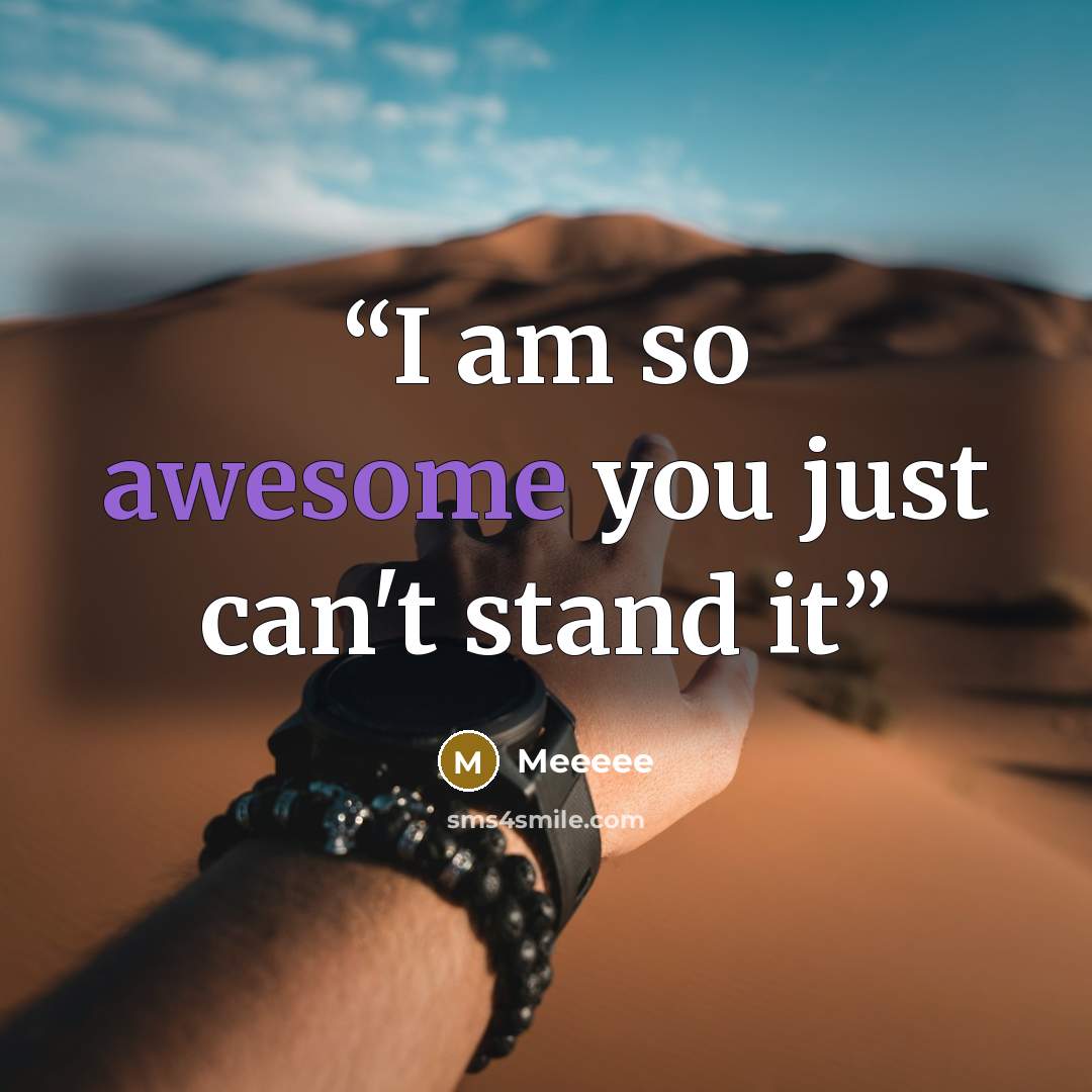“I am so awesome you just can't stand it” quote by MEEEEE
