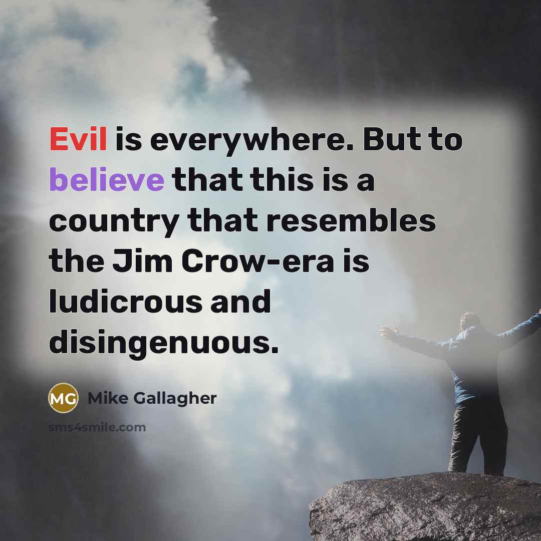 “Evil is everywhere. But to believe that this is a…” quote by Mike Gallagher