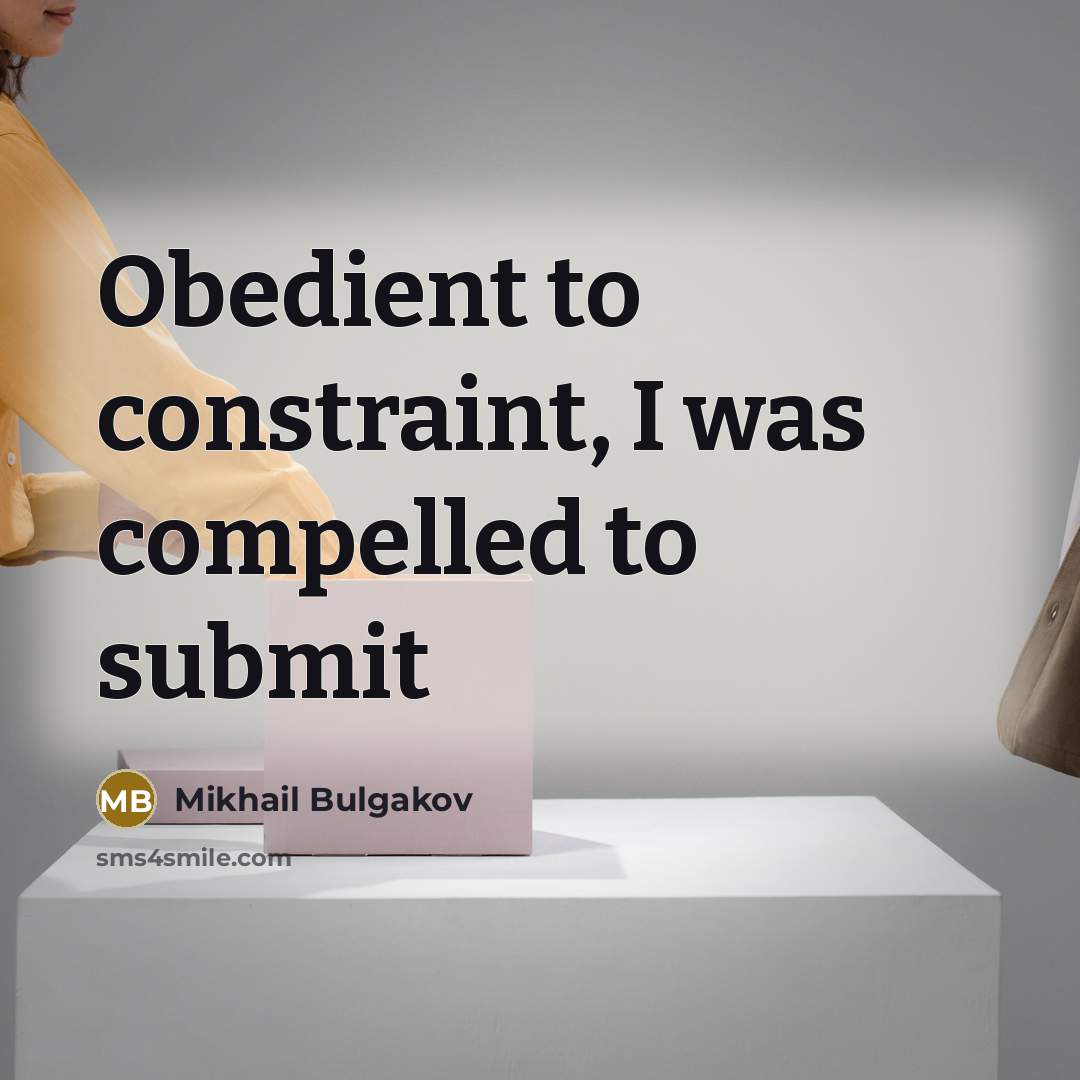 “Obedient to constraint, I was compelled to submit…” quote by Mikhail Bulgakov