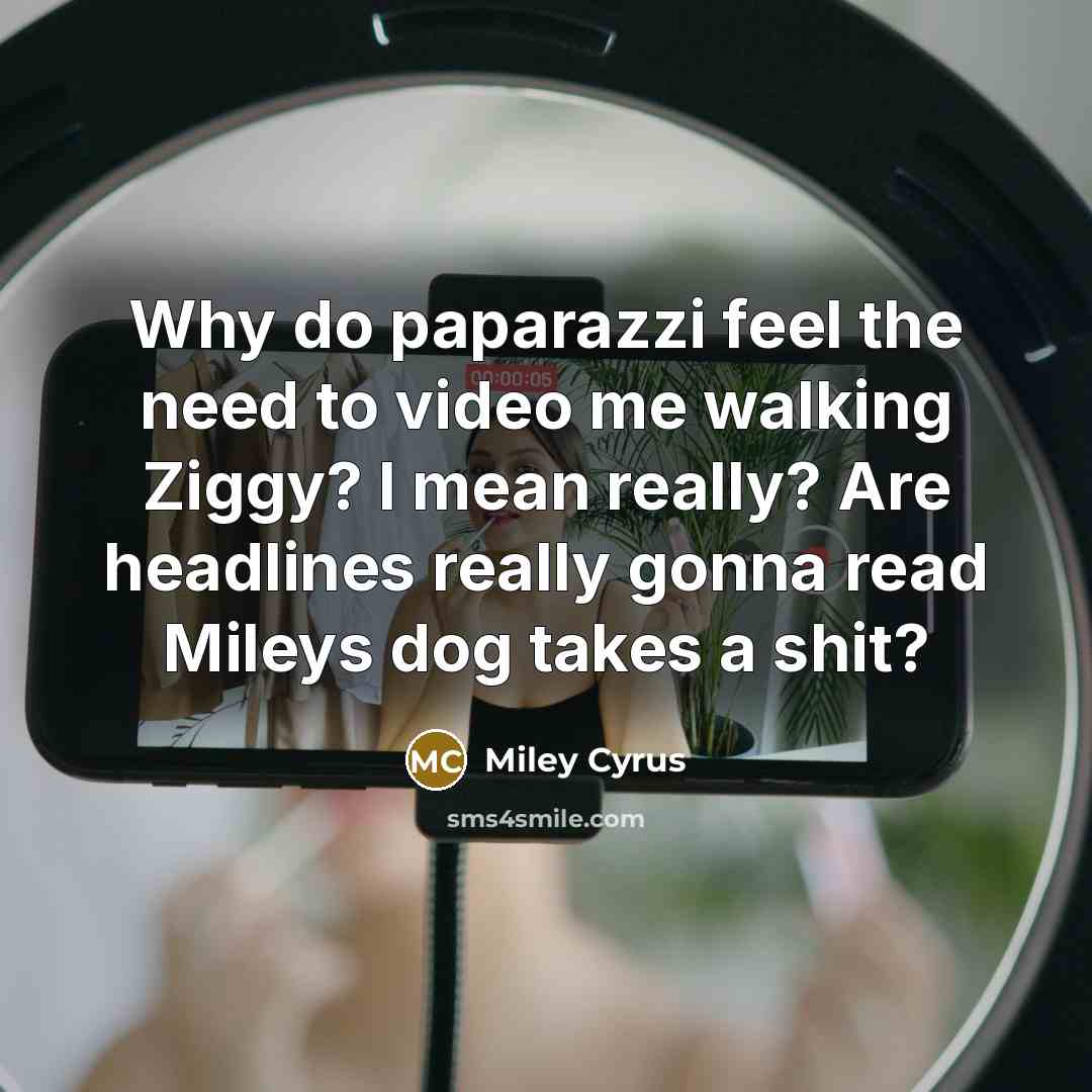 “Why do paparazzi feel the need to video me walking…” quote by Miley Cyrus