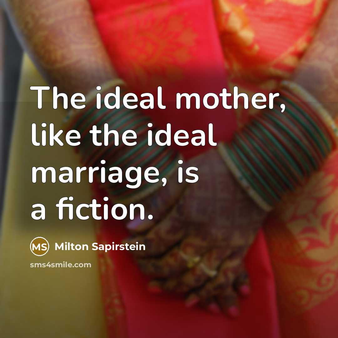 “The ideal mother, like the ideal marriage, is a fiction.…” quote by Milton Sapirstein