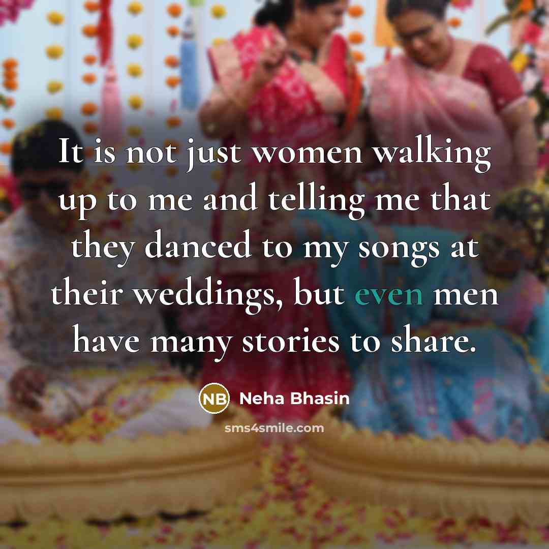 “It is not just women walking up to me and…” quote by Neha Bhasin