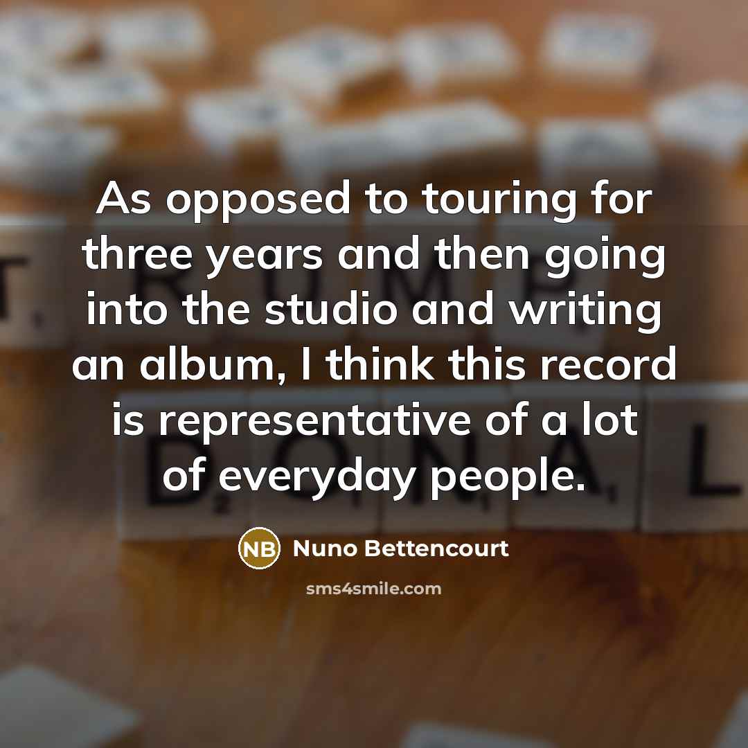 “As opposed to touring for three years and then going…” quote by Nuno Bettencourt
