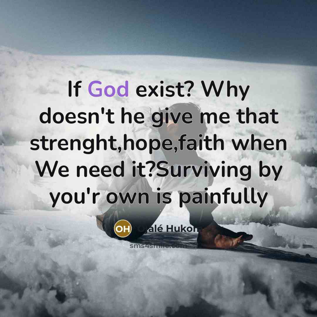 “If God exist? Why doesn't he give me that strenght,hope,faith…” quote by Ojalé Hukom