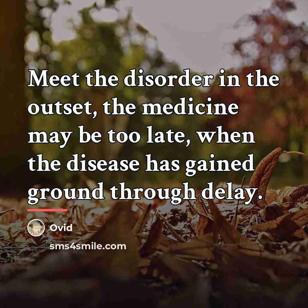 “Meet the disorder in the outset, the medicine may be…” quote by Ovid