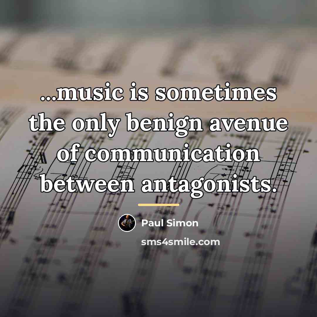 “...music is sometimes the only benign avenue of communication between…” quote by Paul Simon